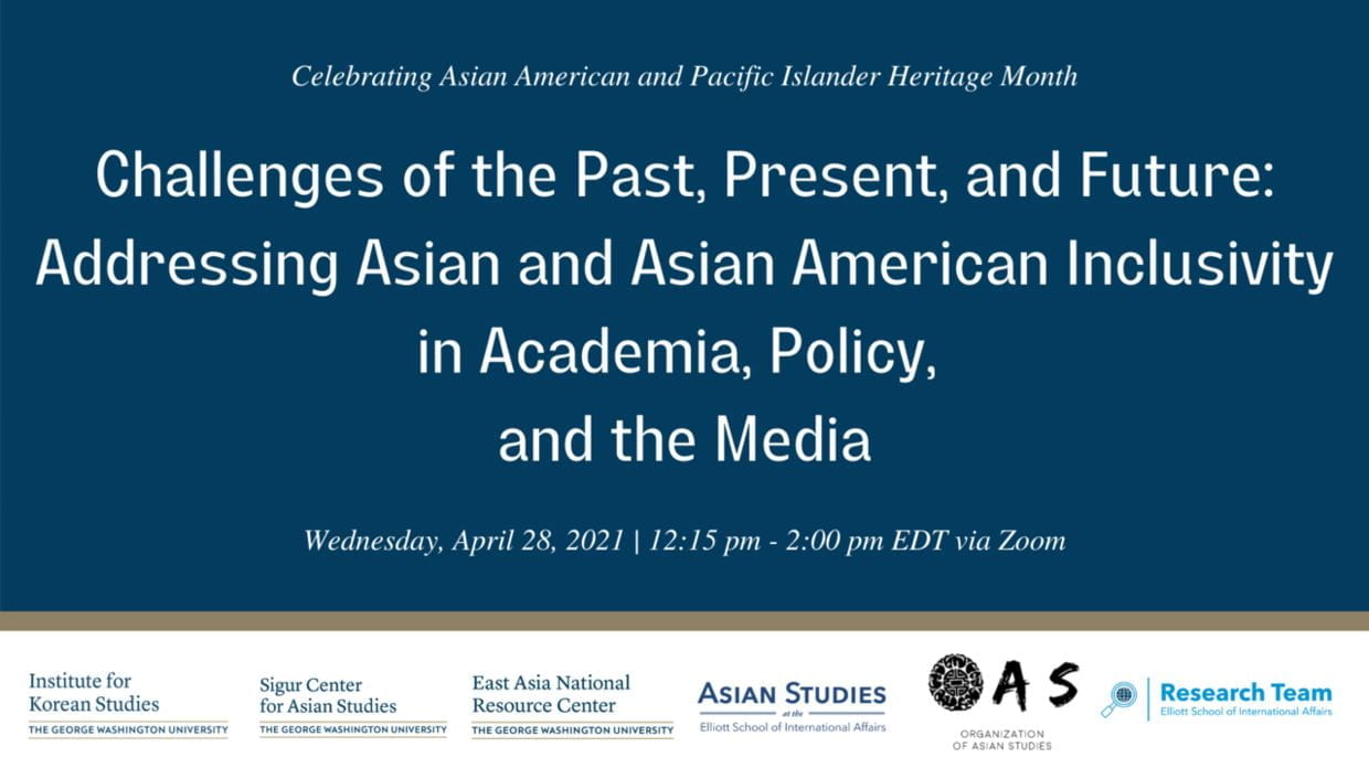 blue event banner with logos of sponsors; text: Co-Sponsored Event by NRC, Sigur Center, Asian Studies, and GWIKS  Challenges of the Past, Present, and Future: Addressing Asian and Asian American Inclusivity in Academia, Policy, and the Media