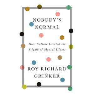 book cover with black border and colorful polka dots; text:nobody's normal: how culture created the stigma of mental illness by roy richard grinker