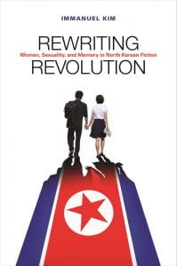 book cover with north korean flag and two people's silhouettes; text: Rewriting Revolution: Women, Sexuality, and Memory in North Korean Fiction by Immanuel Kim