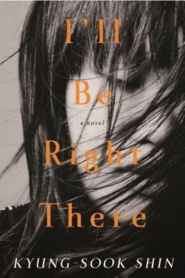 book cover with woman's face covered by her hair; text: I'll be right there by Kyung-sook Shin