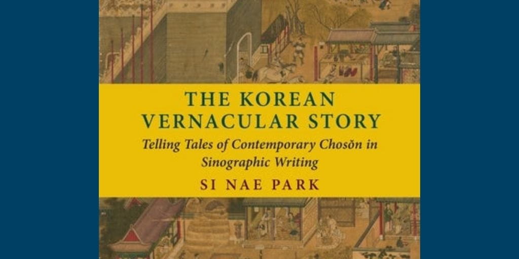 book cover edited over a blue background; text: The Korean Vernacular Story: Telling Tales of Contemporary Choson in Sinographic Writing by Si Nae Park