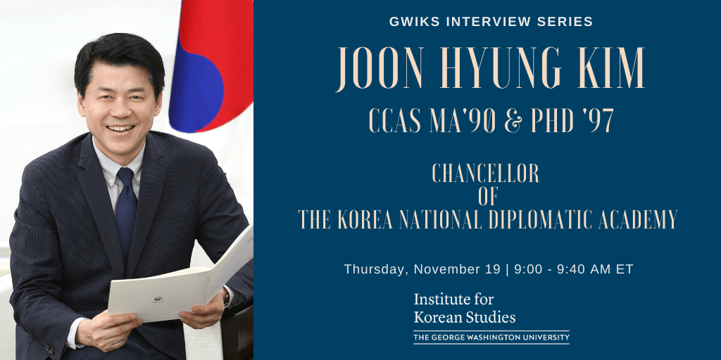 flyer with portrait of Joon Hyung Kim; text: GWIKS Interview Series with Joon Hyung Kim CCAS MA '90 & PhD '97 Chancellor of the Korean National Diplomatic Academy